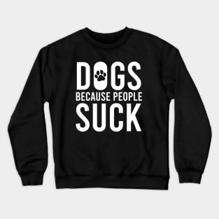 Dogs, Because People Suck Crewneck Sweatshirt